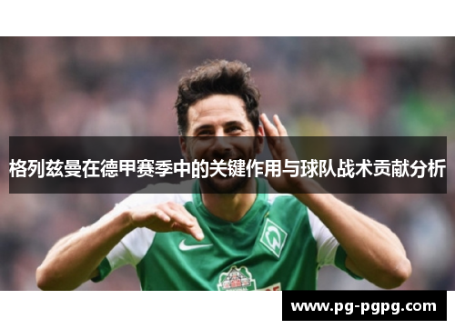 格列兹曼在德甲赛季中的关键作用与球队战术贡献分析
